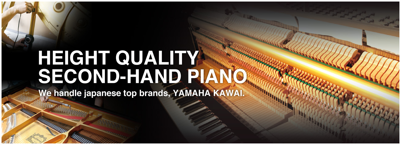 HEIGHT QUALITY SECOND-HAND PIANO We handle japanese top brands,YAMAHA KAWAI.