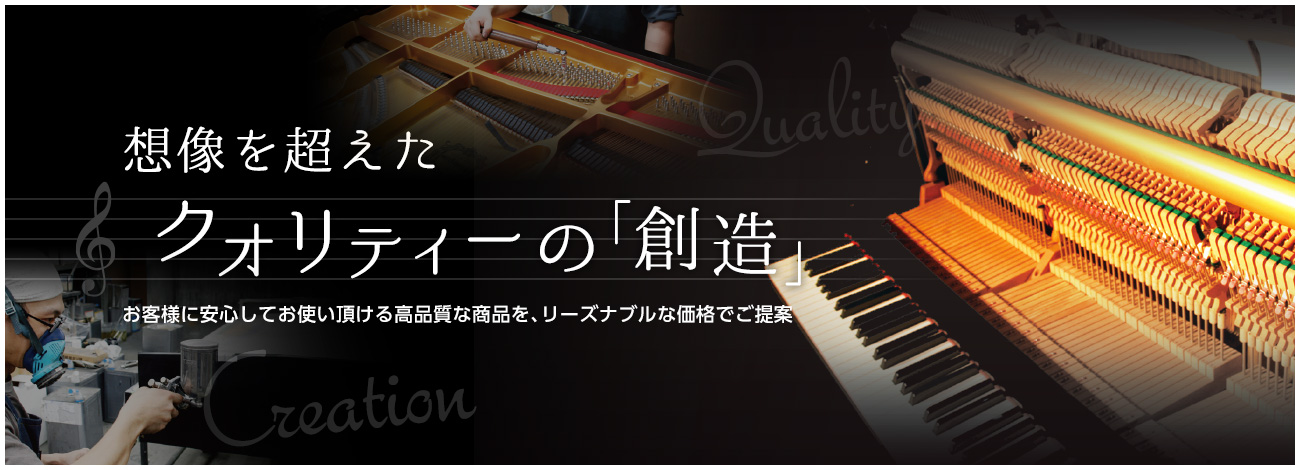 想像を超えたクオリティーの「創造」お客様に安心してお使い頂ける高品質な商品を、リーズナブルな価格でご提案