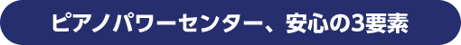 ピアノパワーセンター、安心の3要素